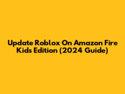 Update Roblox On Amazon Fire Kids Edition (2024 Guide)