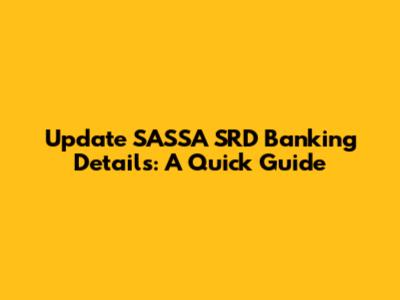 Update SASSA SRD Banking Details: A Quick Guide