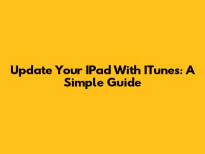 Update Your IPad With ITunes: A Simple Guide