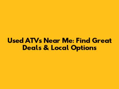 Used ATVs Near Me: Find Great Deals & Local Options