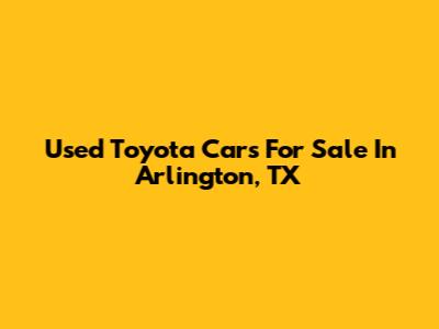 Used Toyota Cars For Sale In Arlington, TX