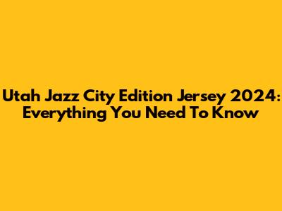 Utah Jazz City Edition Jersey 2024: Everything You Need To Know