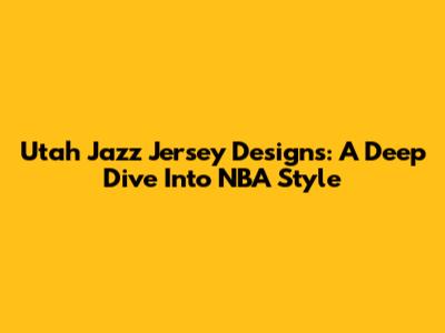 Utah Jazz Jersey Designs: A Deep Dive Into NBA Style
