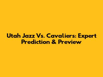Utah Jazz Vs. Cavaliers: Expert Prediction & Preview