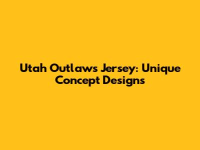 Utah Outlaws Jersey: Unique Concept Designs