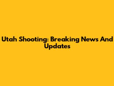 Utah Shooting: Breaking News And Updates