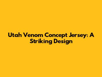 Utah Venom Concept Jersey: A Striking Design