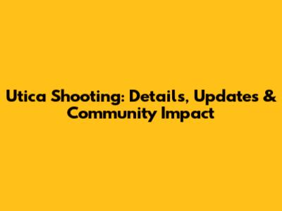 Utica Shooting: Details, Updates & Community Impact