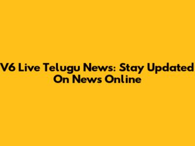V6 Live Telugu News: Stay Updated On News Online