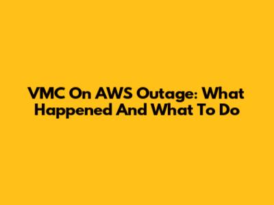 VMC On AWS Outage: What Happened And What To Do