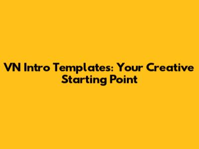 VN Intro Templates: Your Creative Starting Point