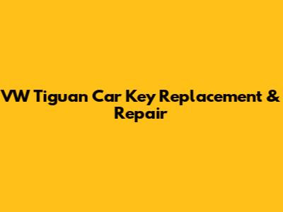 VW Tiguan Car Key Replacement & Repair