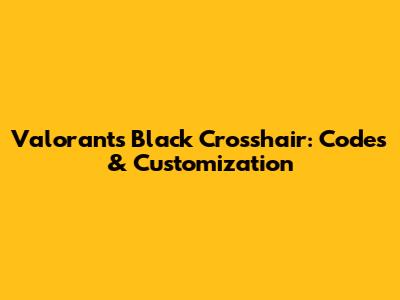 Valorant's Black Crosshair: Codes & Customization
