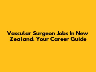 Vascular Surgeon Jobs In New Zealand: Your Career Guide