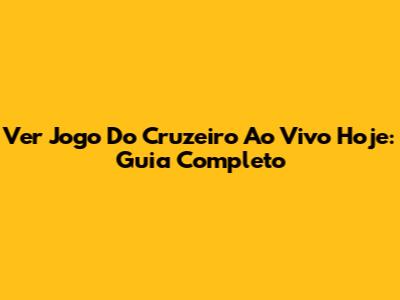 Ver Jogo Do Cruzeiro Ao Vivo Hoje: Guia Completo