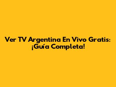 Ver TV Argentina En Vivo Gratis: ¡Guía Completa!