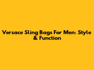 Versace Sling Bags For Men: Style & Function