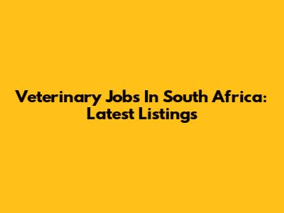 Veterinary Jobs In South Africa: Latest Listings