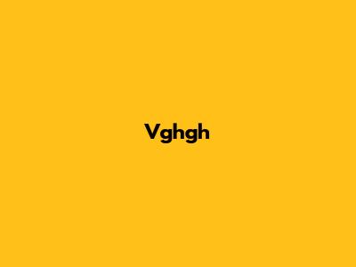 Vghgh