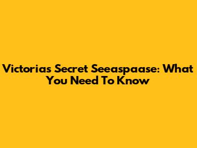 Victoria's Secret Seeaspaase: What You Need To Know