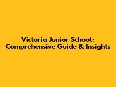 Victoria Junior School: Comprehensive Guide & Insights