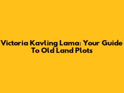 Victoria Kavling Lama: Your Guide To Old Land Plots