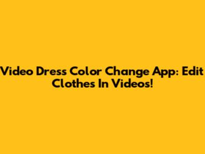 Video Dress Color Change App: Edit Clothes In Videos!