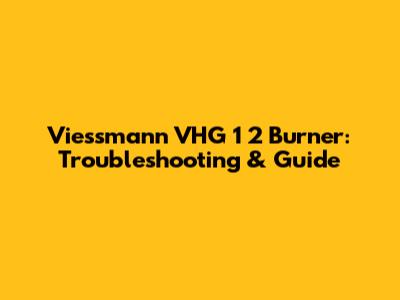 Viessmann VHG 1 2 Burner: Troubleshooting & Guide