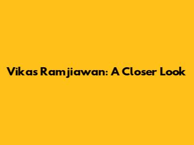 Vikas Ramjiawan: A Closer Look