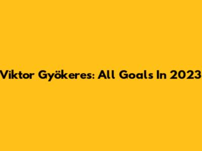 Viktor Gyökeres: All Goals In 2023