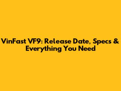 VinFast VF9: Release Date, Specs & Everything You Need