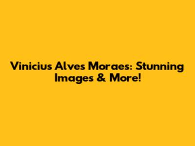 Vinicius Alves Moraes: Stunning Images & More!