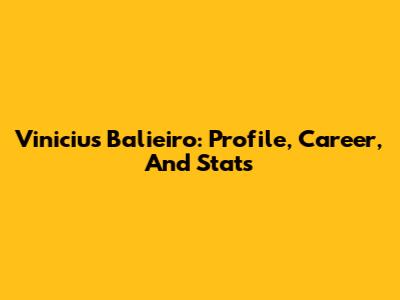 Vinicius Balieiro: Profile, Career, And Stats