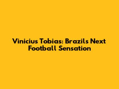 Vinicius Tobias: Brazil's Next Football Sensation