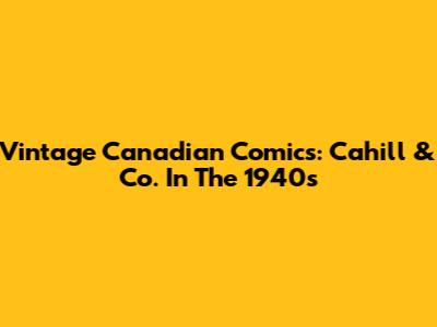 Vintage Canadian Comics: Cahill & Co. In The 1940s