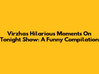 Virzha's Hilarious Moments On Tonight Show: A Funny Compilation