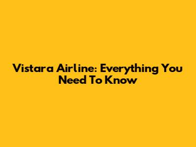 Vistara Airline: Everything You Need To Know