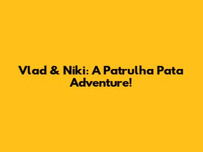 Vlad & Niki: A Patrulha Pata Adventure!