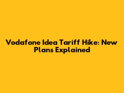 Vodafone Idea Tariff Hike: New Plans Explained