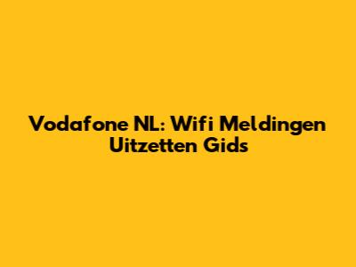 Vodafone NL: Wifi Meldingen Uitzetten Gids