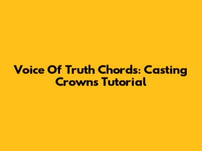 Voice Of Truth Chords: Casting Crowns Tutorial