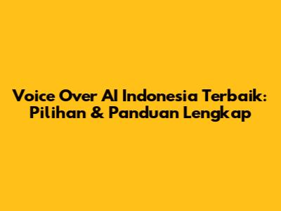 Voice Over AI Indonesia Terbaik: Pilihan & Panduan Lengkap
