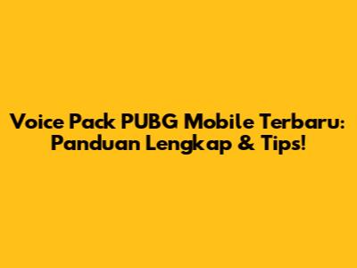 Voice Pack PUBG Mobile Terbaru: Panduan Lengkap & Tips!