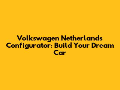 Volkswagen Netherlands Configurator: Build Your Dream Car