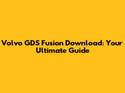 Volvo GDS Fusion Download: Your Ultimate Guide