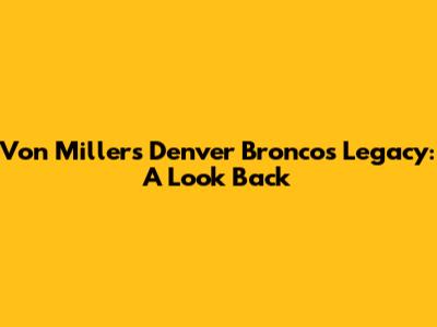Von Miller's Denver Broncos Legacy: A Look Back