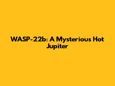 WASP-22b: A Mysterious Hot Jupiter