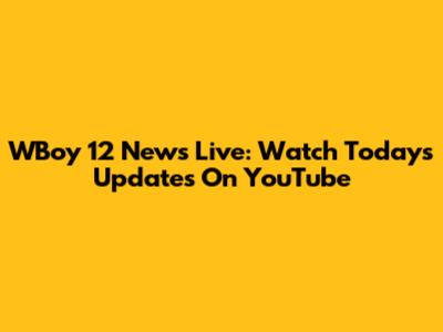 WBoy 12 News Live: Watch Today's Updates On YouTube