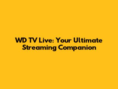 WD TV Live: Your Ultimate Streaming Companion