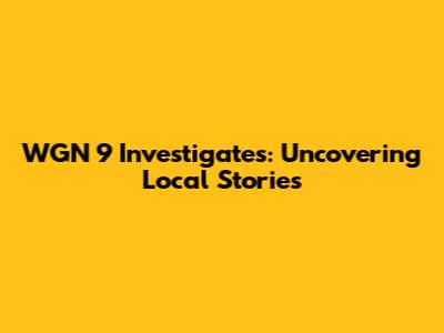 WGN 9 Investigates: Uncovering Local Stories